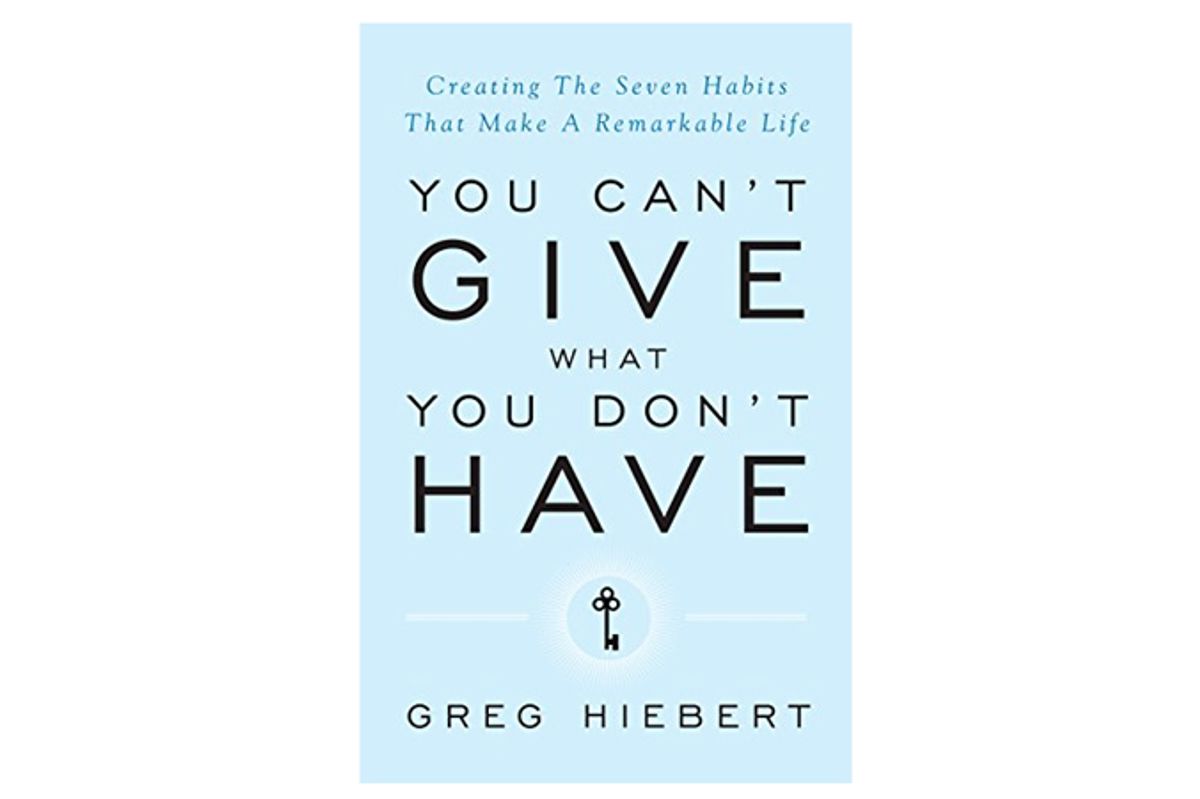 greg hiebert you can't give what you don't have