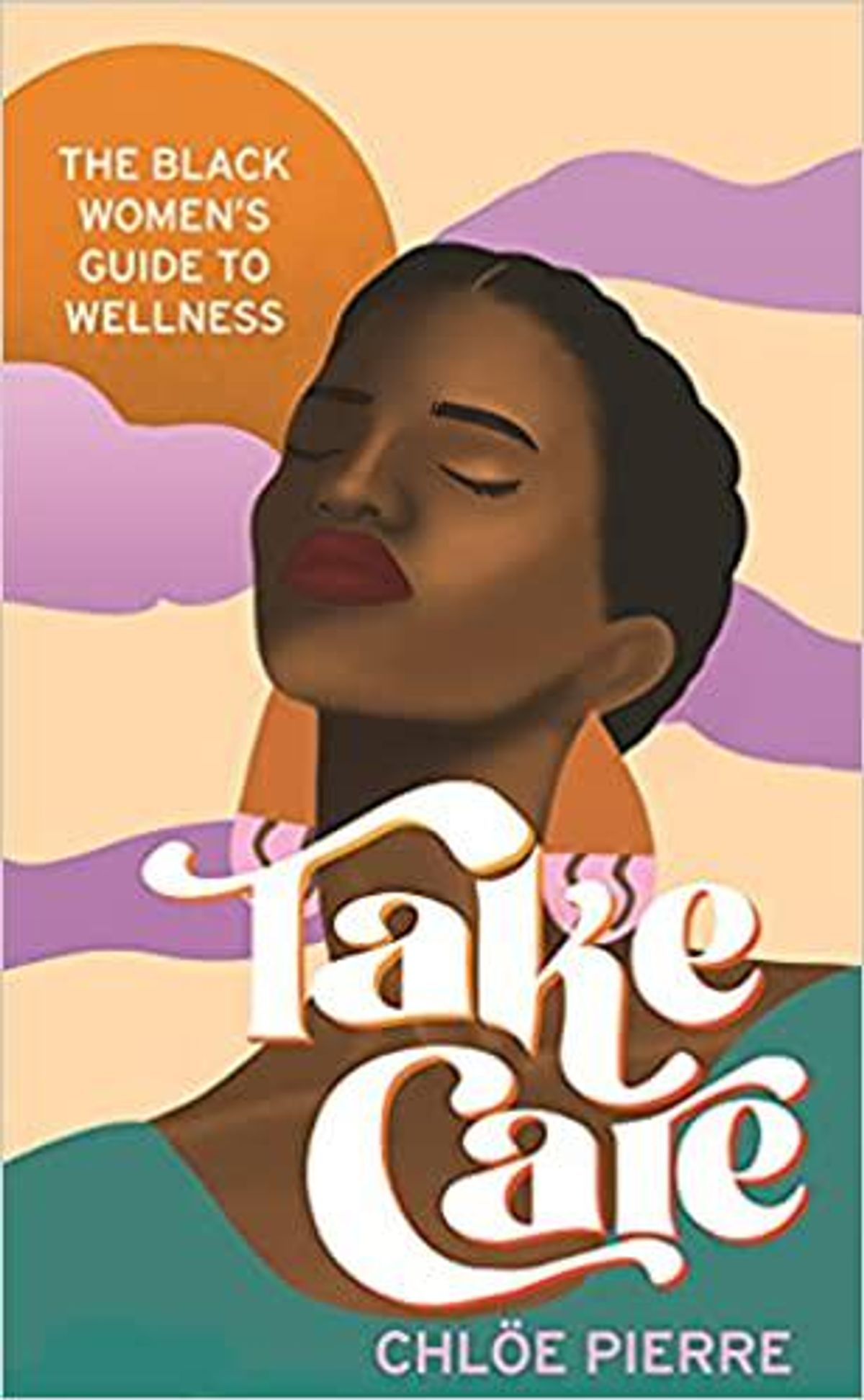 Take Care: The Black Women's Guide to Wellness, by Chloé Pierre