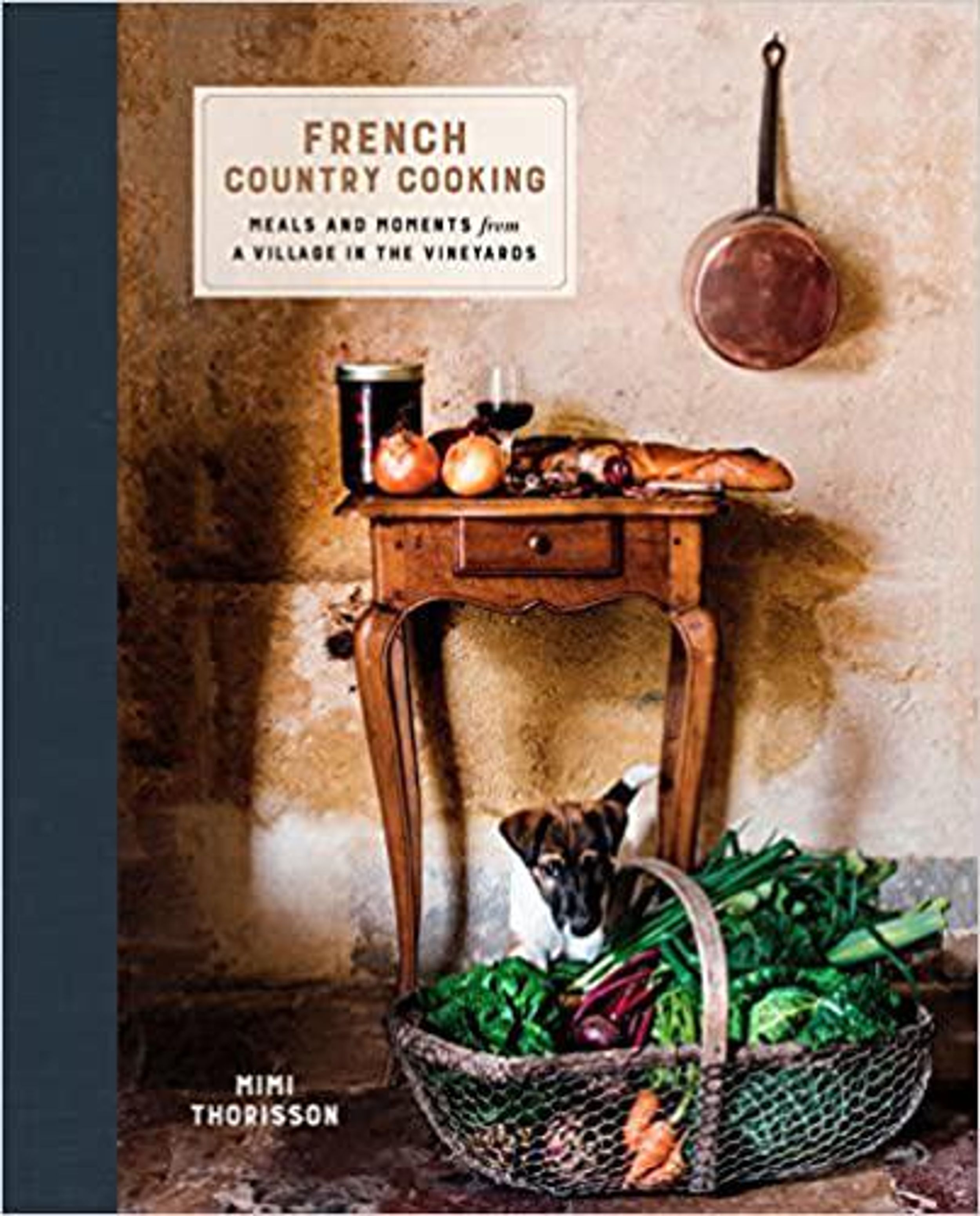 French Country Cooking: Meals and Moments From A Village in the Vineyards: A Cookbook